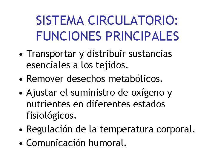 SISTEMA CIRCULATORIO: FUNCIONES PRINCIPALES • Transportar y distribuir sustancias esenciales a los tejidos. •