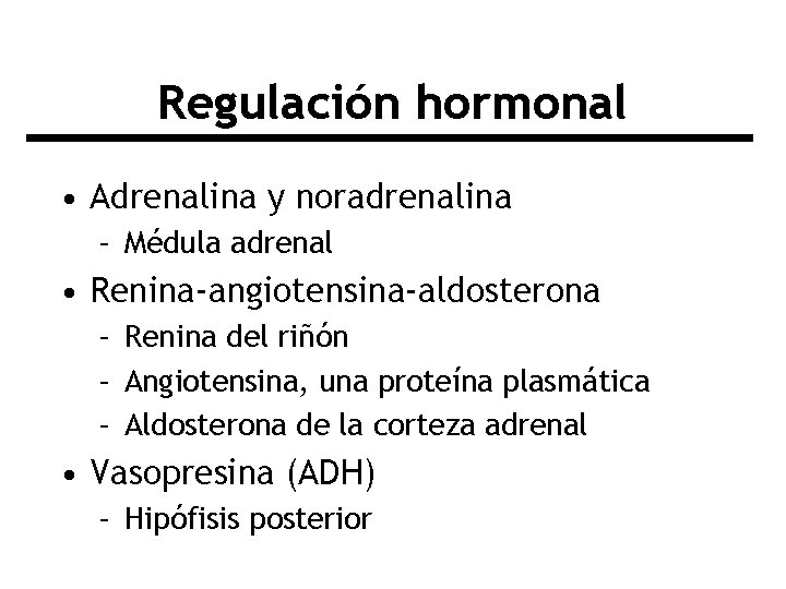 Regulación hormonal • Adrenalina y noradrenalina – Médula adrenal • Renina-angiotensina-aldosterona – Renina del