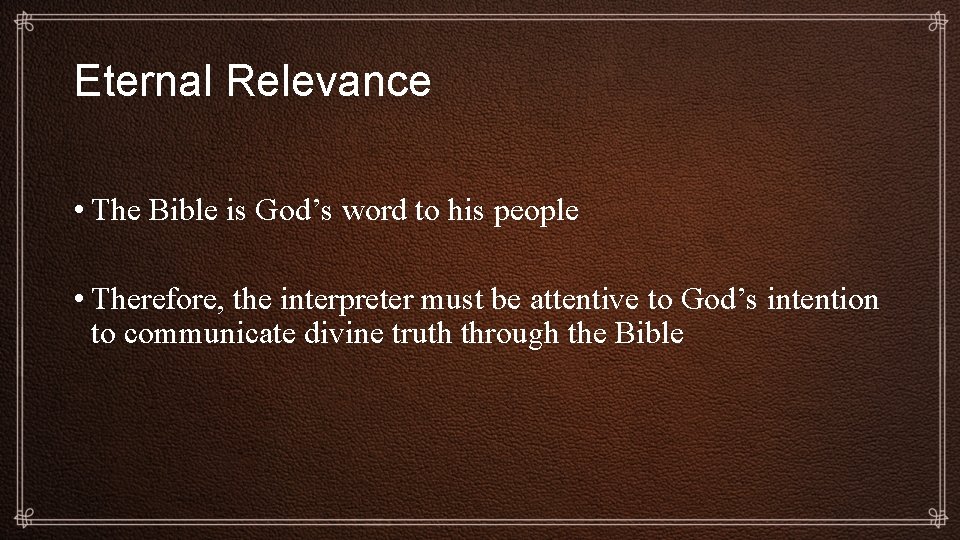 Eternal Relevance • The Bible is God’s word to his people • Therefore, the