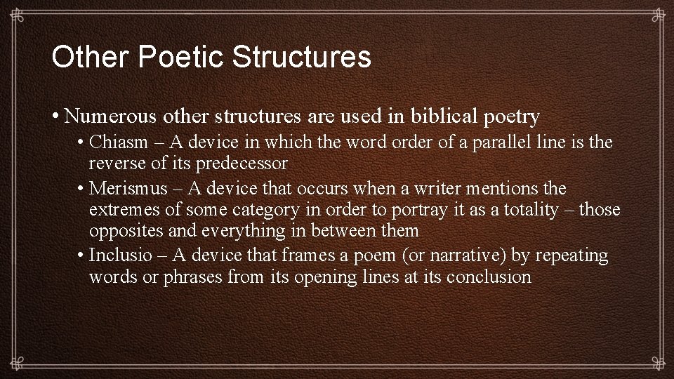 Other Poetic Structures • Numerous other structures are used in biblical poetry • Chiasm