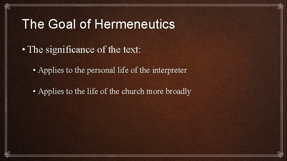The Goal of Hermeneutics • The significance of the text: • Applies to the