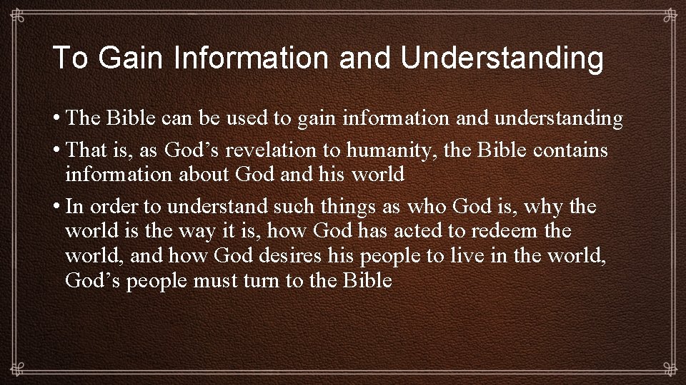 To Gain Information and Understanding • The Bible can be used to gain information