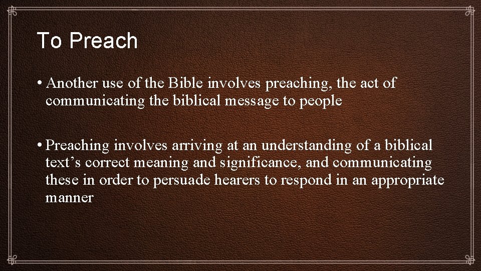 To Preach • Another use of the Bible involves preaching, the act of communicating