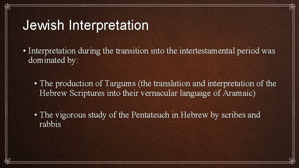 Jewish Interpretation • Interpretation during the transition into the intertestamental period was dominated by:
