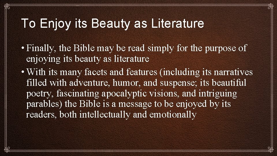 To Enjoy its Beauty as Literature • Finally, the Bible may be read simply