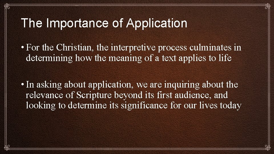 The Importance of Application • For the Christian, the interpretive process culminates in determining