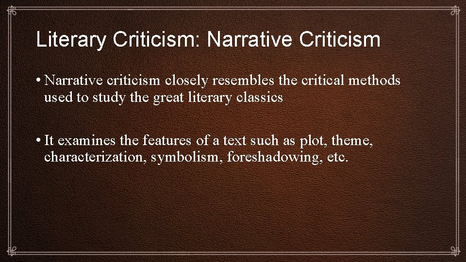 Literary Criticism: Narrative Criticism • Narrative criticism closely resembles the critical methods used to