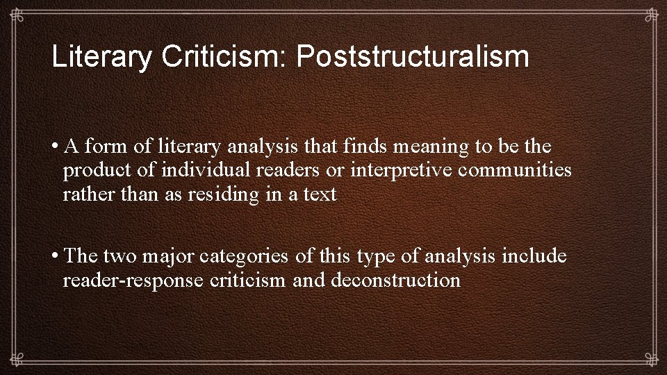 Literary Criticism: Poststructuralism • A form of literary analysis that finds meaning to be