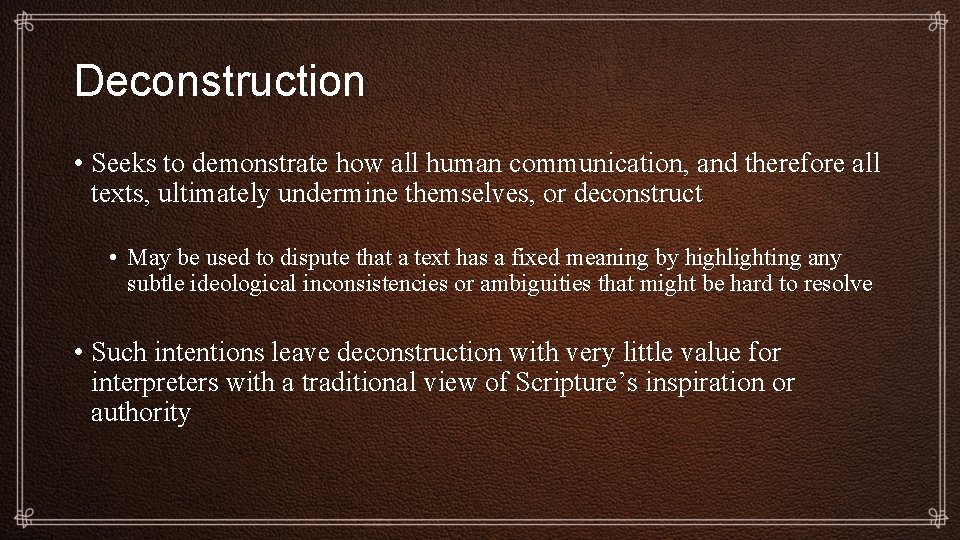 Deconstruction • Seeks to demonstrate how all human communication, and therefore all texts, ultimately
