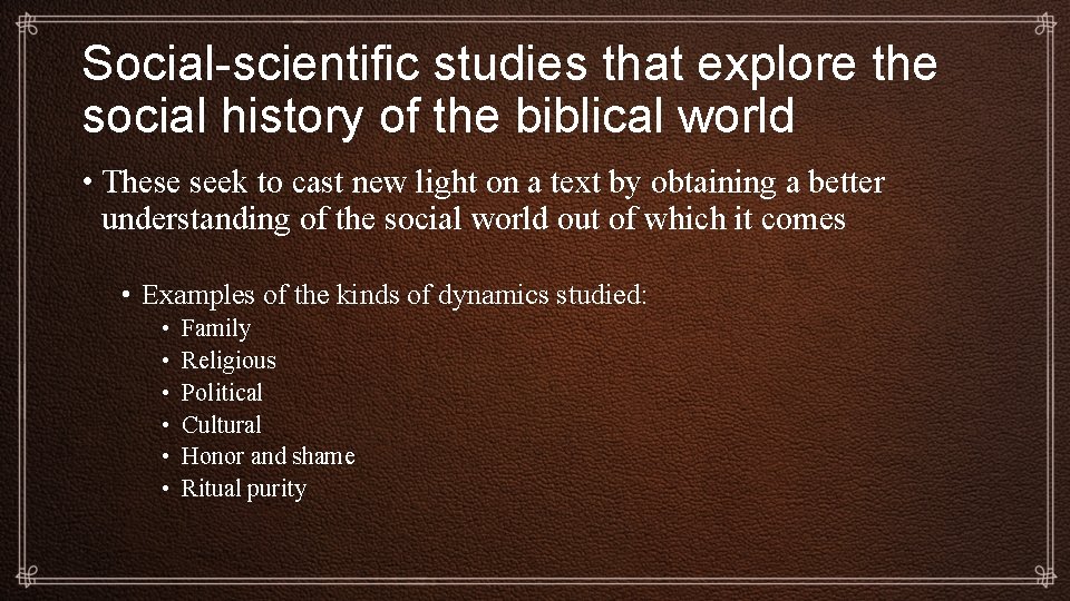 Social-scientific studies that explore the social history of the biblical world • These seek