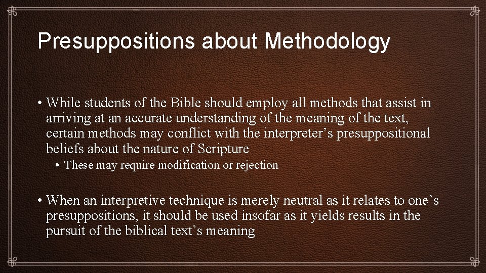 Presuppositions about Methodology • While students of the Bible should employ all methods that