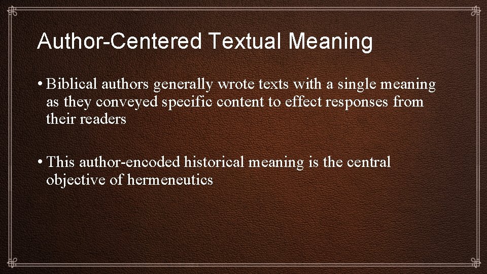 Author-Centered Textual Meaning • Biblical authors generally wrote texts with a single meaning as