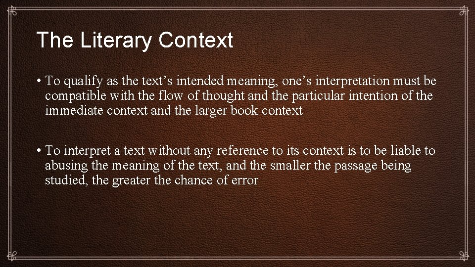 The Literary Context • To qualify as the text’s intended meaning, one’s interpretation must