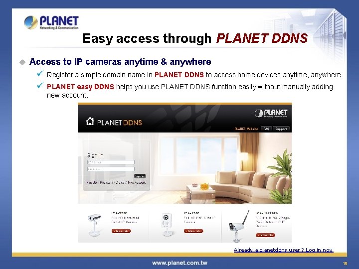 Easy access through PLANET DDNS u Access to IP cameras anytime & anywhere ü