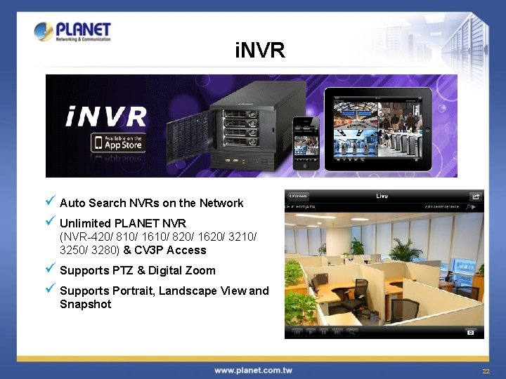 i. NVR ü Auto Search NVRs on the Network ü Unlimited PLANET NVR (NVR-420/