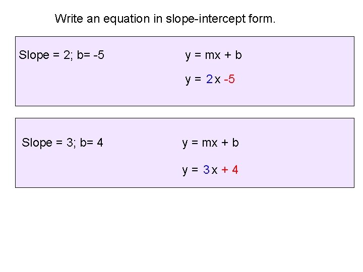Write an equation in slope-intercept form. Slope = 2; b= -5 y = mx