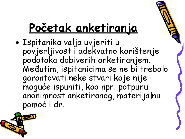 Početak anketiranja Ispitanika valja uvjeriti u povjerljivost i adekvatno korištenje podataka dobivenih anketiranjem. Međutim,