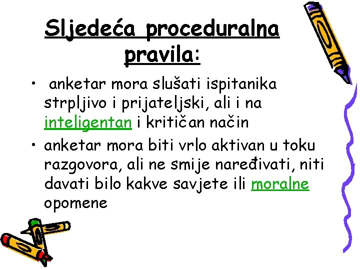 Sljedeća proceduralna pravila: • anketar mora slušati ispitanika strpljivo i prijateljski, ali i na