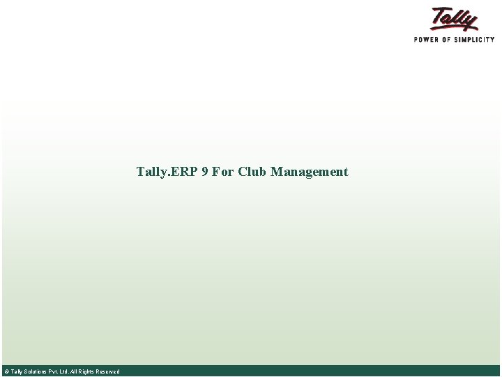 Tally. ERP 9 For Club Management © Tally Solutions Pvt. Ltd. All Rights Reserved