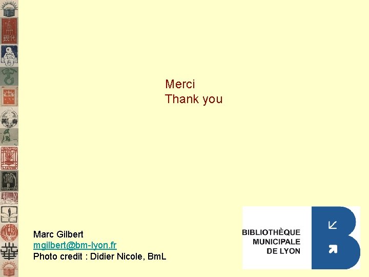 Merci Thank you Marc Gilbert mgilbert@bm-lyon. fr Photo credit : Didier Nicole, Bm. L