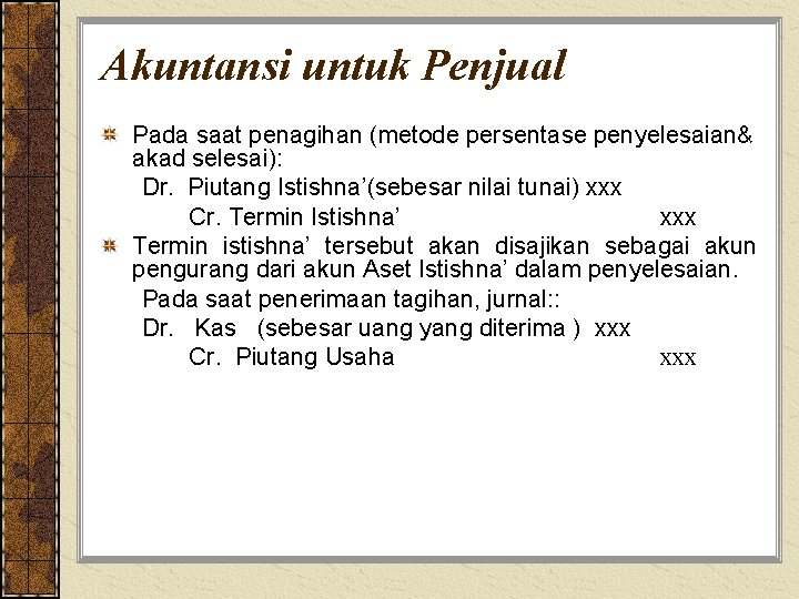 Akuntansi untuk Penjual Pada saat penagihan (metode persentase penyelesaian& akad selesai): Dr. Piutang Istishna’(sebesar