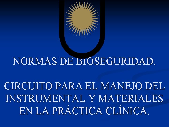 NORMAS DE BIOSEGURIDAD. CIRCUITO PARA EL MANEJO DEL INSTRUMENTAL Y MATERIALES EN LA PRÁCTICA