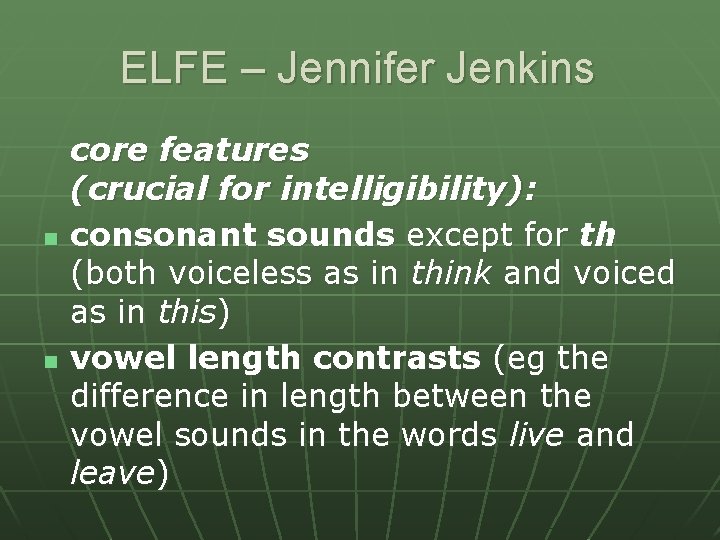 ELFE – Jennifer Jenkins n n core features (crucial for intelligibility): consonant sounds except