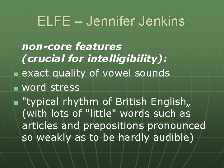 ELFE – Jennifer Jenkins n non-core features (crucial for intelligibility): exact quality of vowel