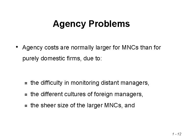 Agency Problems • Agency costs are normally larger for MNCs than for purely domestic Agency Problems • Agency costs are normally larger for MNCs than for purely domestic