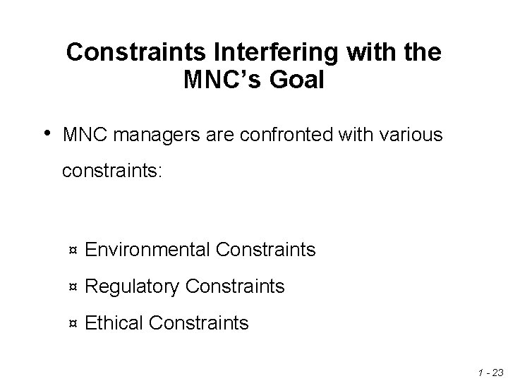 Constraints Interfering with the MNC’s Goal • MNC managers are confronted with various constraints: Constraints Interfering with the MNC’s Goal • MNC managers are confronted with various constraints: