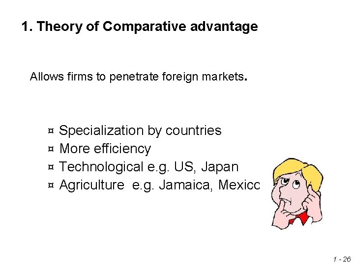 1. Theory of Comparative advantage Allows firms to penetrate foreign markets. Specialization by countries 1. Theory of Comparative advantage Allows firms to penetrate foreign markets. Specialization by countries