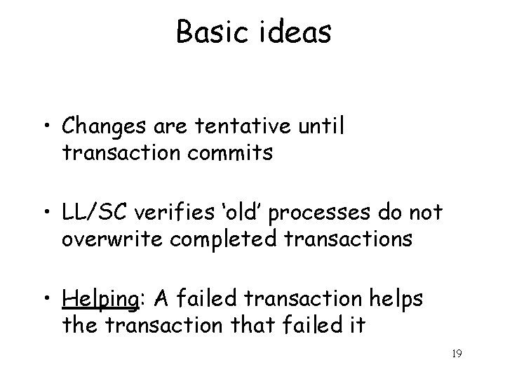 Basic ideas • Changes are tentative until transaction commits • LL/SC verifies ‘old’ processes