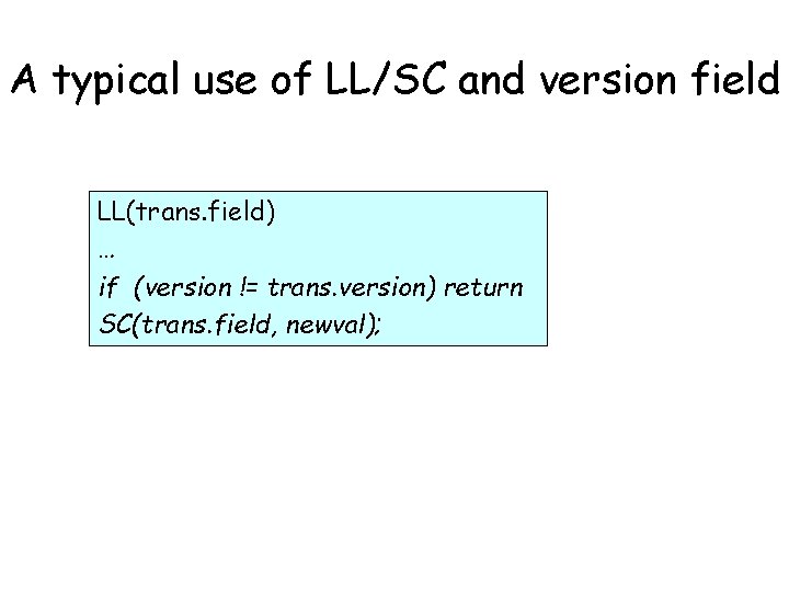 A typical use of LL/SC and version field LL(trans. field) … if (version !=