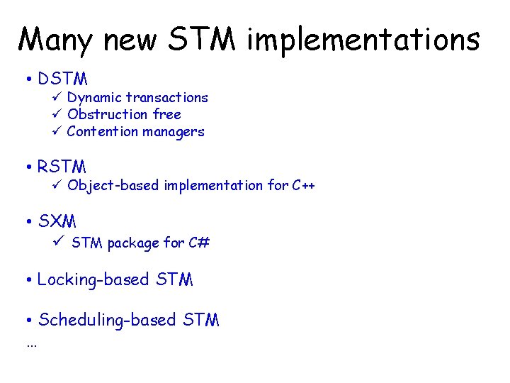 Many new STM implementations • DSTM ü Dynamic transactions ü Obstruction free ü Contention