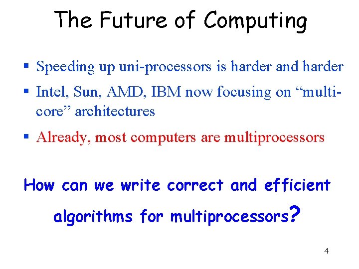 The Future of Computing Speeding up uni-processors is harder and harder Intel, Sun, AMD,