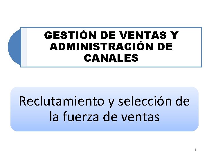 GESTIÓN DE VENTAS Y ADMINISTRACIÓN DE CANALES Reclutamiento y selección de la fuerza de