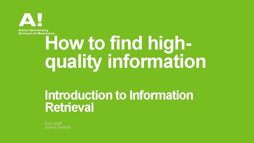 How to find highquality information Introduction to Information Retrieval 6. 11. 2018 Jaana Santala