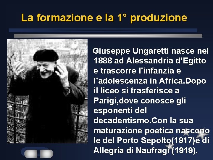 La formazione e la 1° produzione Giuseppe Ungaretti nasce nel 1888 ad Alessandria d’Egitto