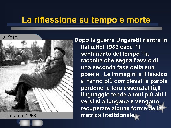 La riflessione su tempo e morte Dopo la guerra Ungaretti rientra in Italia. Nel