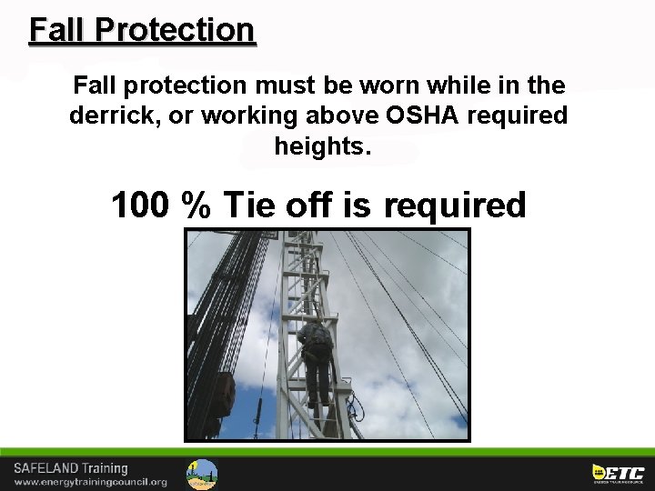 Fall Protection Fall protection must be worn while in the derrick, or working above