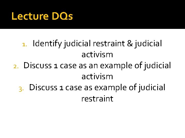 Lecture DQs Identify judicial restraint & judicial activism 2. Discuss 1 case as an