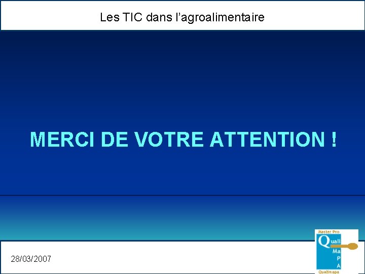 Les TIC dans l’agroalimentaire MERCI DE VOTRE ATTENTION ! 28/03/2007 