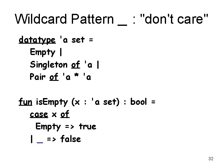 Wildcard Pattern _ : "don't care" datatype 'a set = Empty | Singleton of