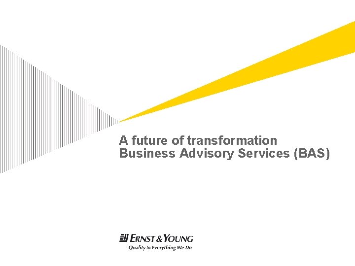 A future of transformation Business Advisory Services (BAS) A future of transformation Business Advisory Services (BAS)