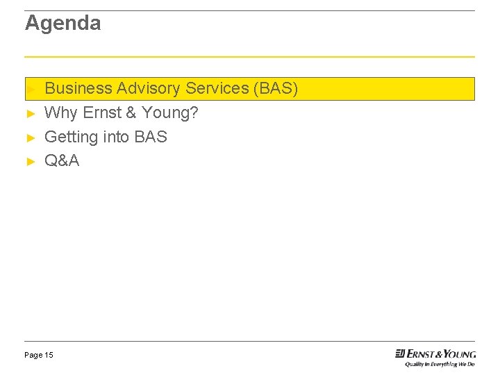 Agenda ► ► Business Advisory Services (BAS) Why Ernst & Young? Getting into BAS Agenda ► ► Business Advisory Services (BAS) Why Ernst & Young? Getting into BAS