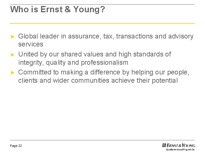Who is Ernst & Young? ► ► ► Global leader in assurance, tax, transactions Who is Ernst & Young? ► ► ► Global leader in assurance, tax, transactions