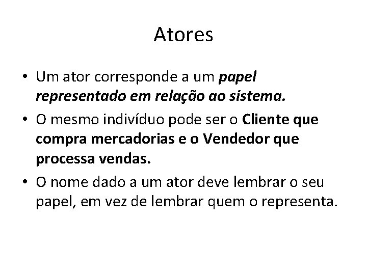 Atores • Um ator corresponde a um papel representado em relação ao sistema. •