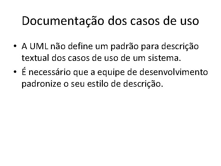 Documentação dos casos de uso • A UML não define um padrão para descrição