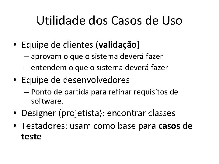 Utilidade dos Casos de Uso • Equipe de clientes (validação) – aprovam o que