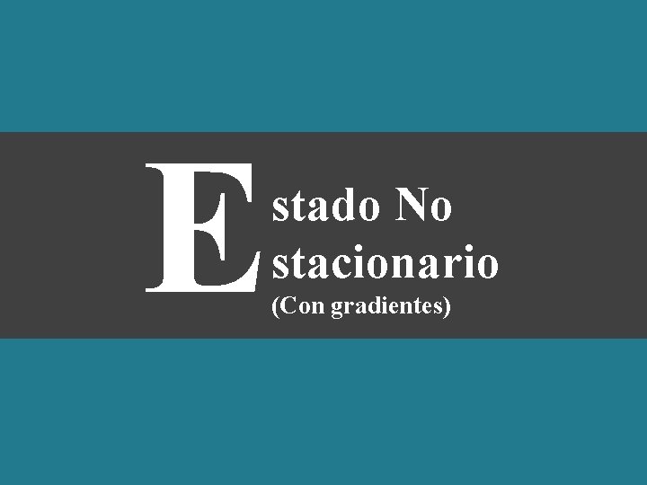 E stado No stacionario (Con gradientes) 